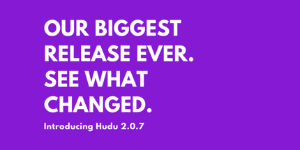 Hudu 2.0.7: Our Biggest Release Ever Featured Image